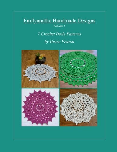 Emilyandthe Handmade Designs, Volume 5: 7 Crochet Doily Designs by Grace Fearon