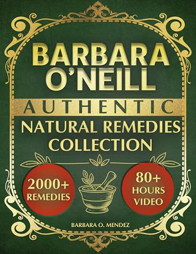 Barbara O’Neill’s Authentic Natural Remedies Collection: Discover the Lost Art of Healing through Hundreds of Original Herbal Remedies