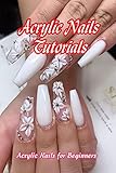  Acrylic Nails Tutorials: Acrylic Nails for Beginners: Mother\'s Day Gifts (English Edition)