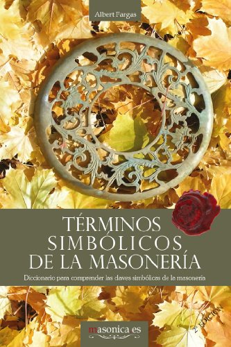 TÃ©rminos simbÃ³licos de la masonerÃ­a: Diccionario para comprender las claves simbÃ³licas de la masonerÃ­a (Spanish Edition)