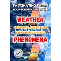 Fascinating Facts Book for Adults and Kids: Weather Mysteries & Natural Phenomena | Mind-Bending Science Facts Through History | With Research ... ... Curious Minds Kids and Adults Learning Guide