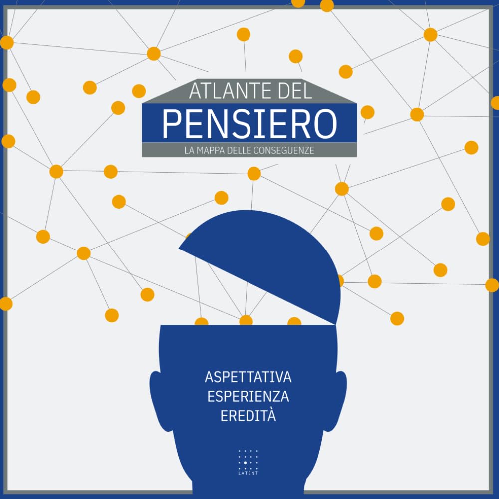 ATLANTE DEL PENSIERO. Il codice delle conseguenze: Aspettativa. Esperienza. Eredità. Una struttura per capire cosa succede quando certe parole diventano abitudine (Latent Press Atlas Series)