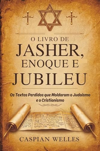 O Livro De Jasher, Enoque E Jubileu: Os Textos Perdidos que Moldaram o Judaísmo e o Cristianismo