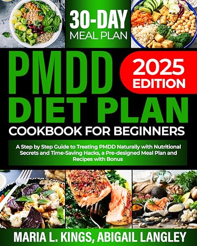 THE COMPLETE PMDD DIET PLAN COOKBOOK FOR BEGINNERS: A Step by Step Guide to Treating PMDD Naturally with Effective Nutritional Secrets and Time-Saving Hacks, a Pre-designed Recipes Meal Plan Bonus