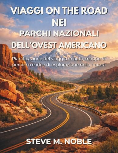 Viaggi On the Road nei Parchi Nazionali dell’Ovest Americano: Pianificazione del viaggio in auto, mappe di percorso e idee di esplorazione nella natura