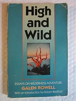 High And Wild: Essays And Photographs on Wilderness Adventures