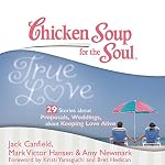 Cover of Chicken Soup for the Soul: True Love - 29 Stories about Proposals, Weddings, and Keeping Love Alive