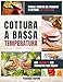 Cottura a Bassa Temperatura: Storia e Benefici del principio di cottura CBT e Sous Vide. Con 150 Ricette per Soddisfare Ogni Palato