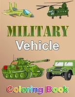 Military Vehicle Coloring Book:: Tanks, Planes, Soldiers, Helicopters, and Ships for Kids Ages 6-12! B0BL2RTG2F Book Cover