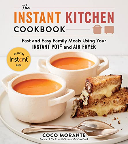 The Instant Kitchen Cookbook: Fast and Easy Family Meals Using Your Instant Pot and Air Fryer – 100 Recipes, Authorized by Instant Brands