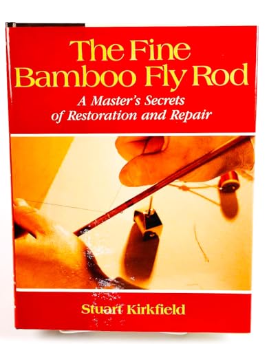 The Fine Bamboo Fly Rod: A Master's Secrets of Restoration and Repair