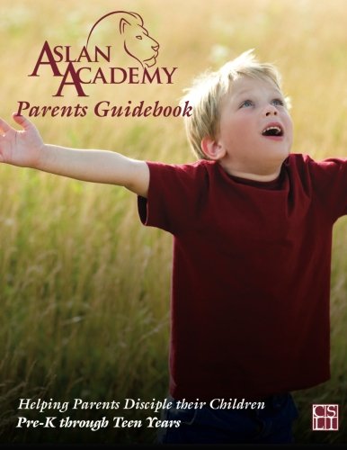 Aslan Academy Parents Guidebook: Helping Parents Disciple Their Children Pre-K Through Teen Years