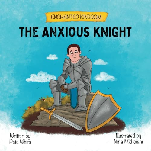 The Anxious Knight: A Picture Book About Overcoming Anxiety (Exploring Children'S Feelings And Emotions)