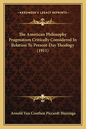 The American Philosophy Pragmatism Critically Considered In Relation To Present-Day Theology (1911)