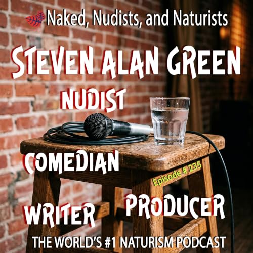 Ep. 235 - Still Naked With Nude Comic and Writer/Author/Musician/Producer, STEVEN ALAN GREEN - (Part 2); Relationships; Listener Letters; and Corky Stanton