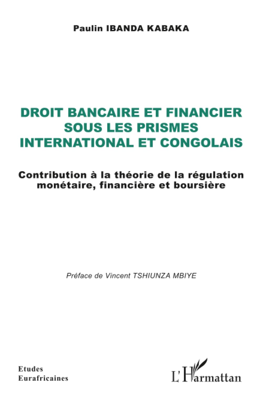 Droit bancaire et financier sous les prismes international et congolais: Contribution à la théorie de la régulation monétaire, financière et boursière (Études Eurafricaines)