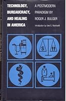 Technology, Bureaucracy, and Healing in America: A Postmodern Paradigm 0877452199 Book Cover