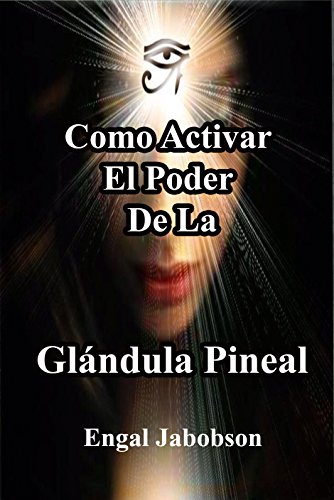 Como Activar la Glándula Pineal: Para Liberar Su Poder (Spanish Edition)