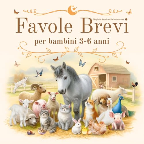  Favole Brevi per Bambini 3-6 Anni: Magiche Storie della Buonanotte: Fiabe Educative, Illustrate a Colori, da Leggere. Stile Montessori. Racconti da Sogno, Emozioni. Regalo Bambina e Bambino. 3 anni +