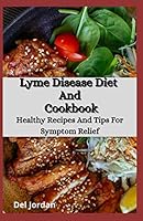 Lyme Disease Diet And Cookbook: Healthy Recipes And Tips For Symptom Relief B08DC5YGQD Book Cover