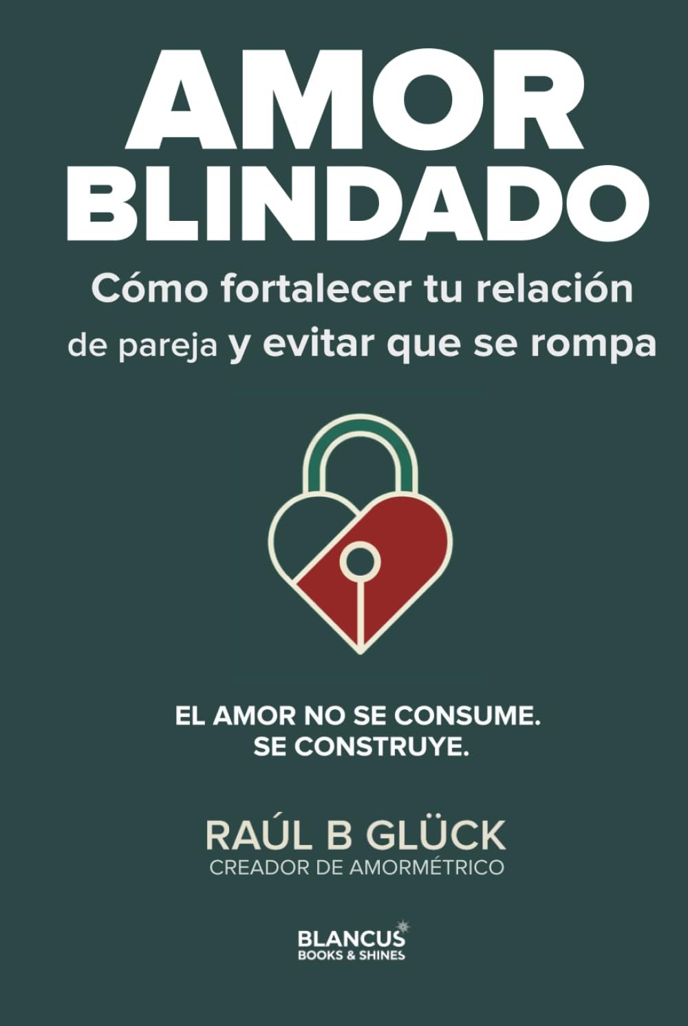 Amor Blindado: Cómo fortalecer tu relación de pareja y evitar que se rompa (Trilogía Amormétrico)