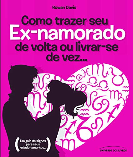 Como trazer seu ex-namorado de volta ou livrar-se de vez…: