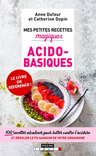 Mes petites recettes magiques acido-basiques: Fatigue, douleurs musculaires, mauvaise digestion, 100 recettes ...