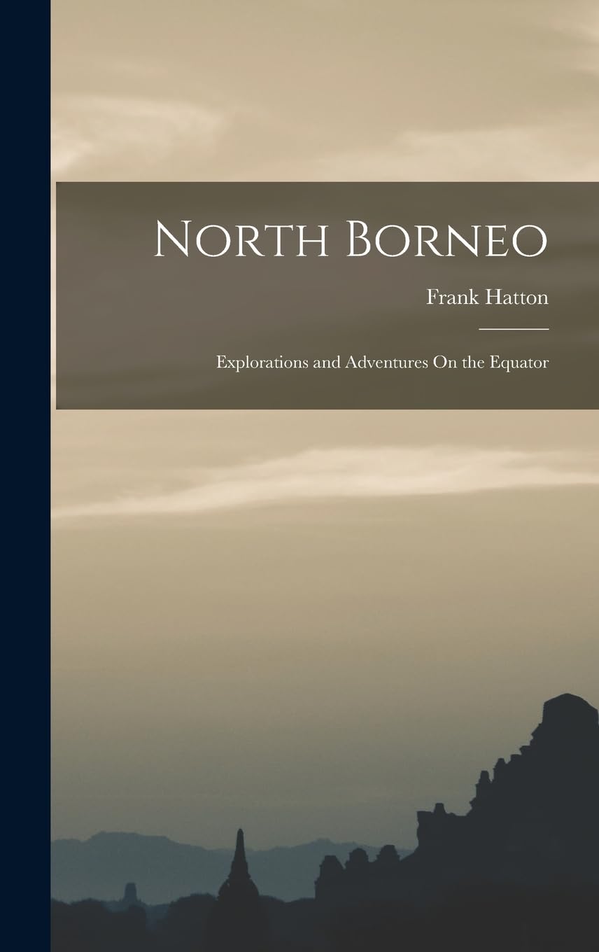 North Borneo: Explorations and Adventures On the Equator      Hardcover – October 27, 2022