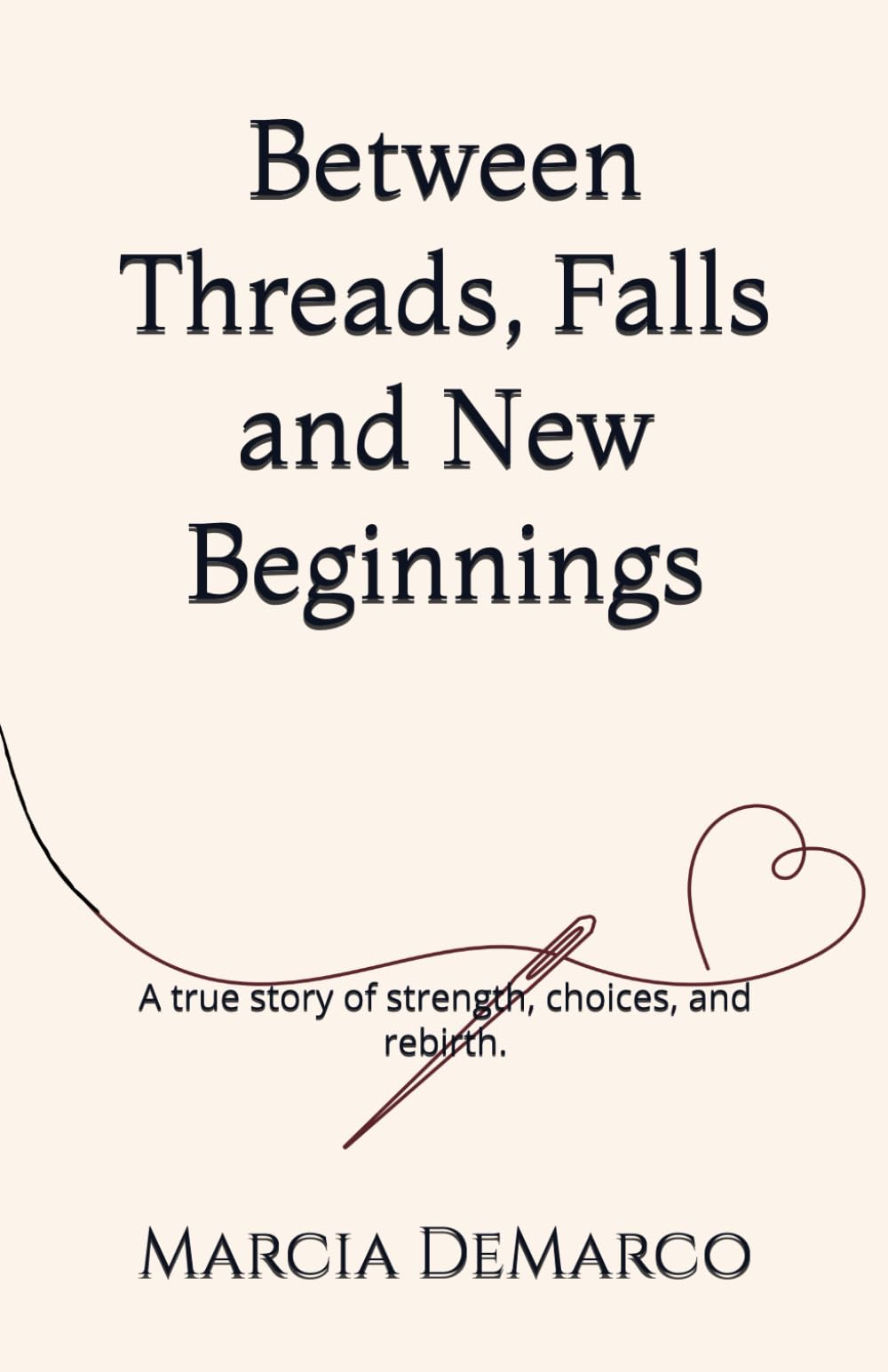 Between Threads, Falls and New Beginnings: A true story of strength, choices, and rebirth.