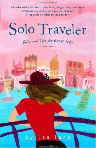 Solo Traveler: Tales and Tips for Great Trips, 1st Edition (Travel Guide)