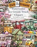 Vintage Watercolor Ice Cream Truck Clipart Ephemera Book For Junk Journals And Scrapbooks To Cut Out And Collage: 45+ Pages of Cut-Out Illustrations ... Mixed Media, Card Making, and Paper Crafts.