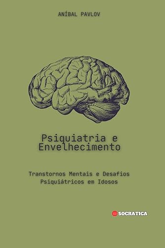 Psiquiatria e Envelhecimento: Transtornos Mentais e Desafios Psiquiátricos em Idosos (A Mente Humana: Uma Abordagem Abrangente da Psiquiatria em Todas as Fases da Vida) (Portuguese Edition)