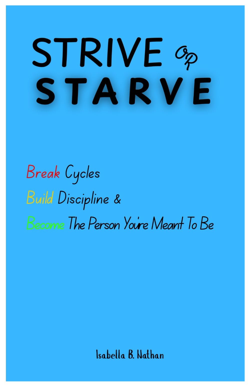 Strive or Starve: Break Cycles, Build Discipline, And Become The Person You’re Meant To Be