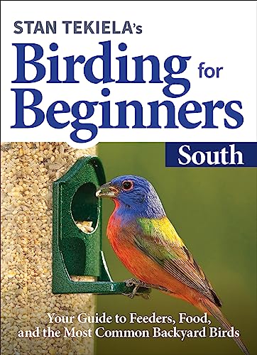 Stan Tekiela’s Birding for Beginners: South: Your Guide to Feeders, Food, and the Most Common Backyard Birds (Bird-Watching Basics)