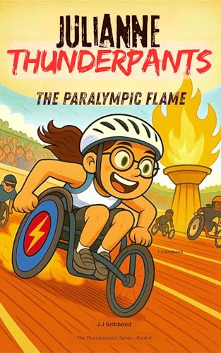 Julianne Thunderpants: The Paralympic Flame (Julianne Thunderpants Series Book 4)