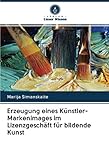 Erzeugung eines Künstler-Markenimages im Lizenzgeschäft für bildende Kunst