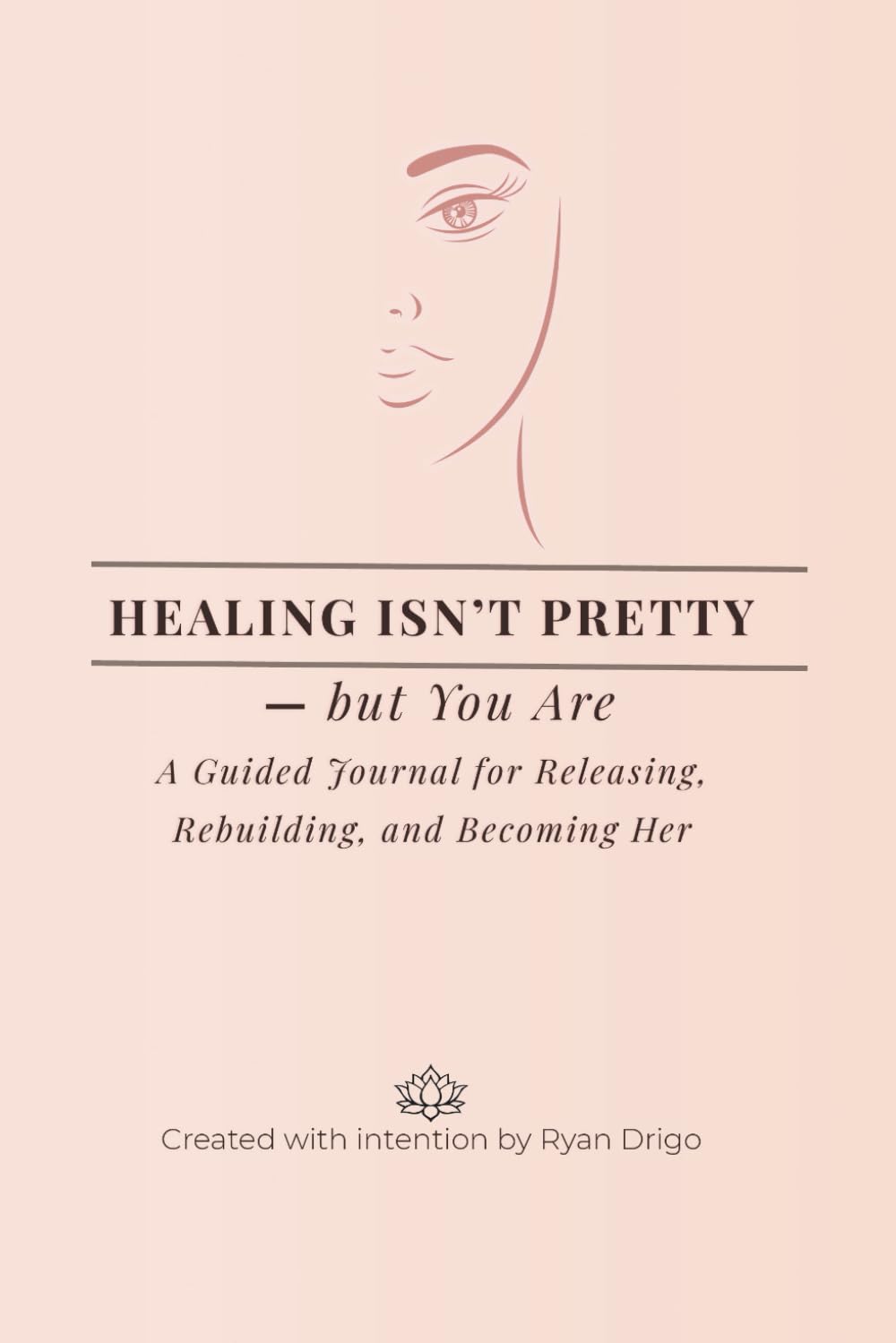 Healing Isn’t Pretty —But You Are: A Guided Journal for Releasing, Rebuilding, and Becoming Her