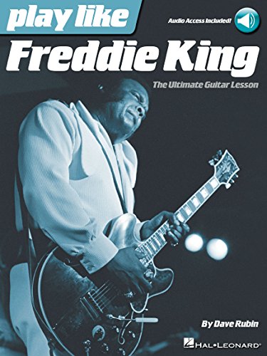 Play Like Freddie King - ultimate Guitar Lesson Book with Online Audio Tracks by By Dave Rubin | Learn Blues Guitar Techniques, Licks and Songs | Master Freddie King's Legendary Style