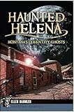 Haunted Helena:: Montana's Queen City Ghosts (Haunted America)
