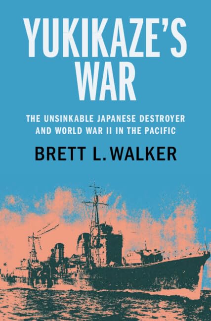 Yukikaze's War: The Unsinkable Japanese Destroyer and World War II in the Pacific