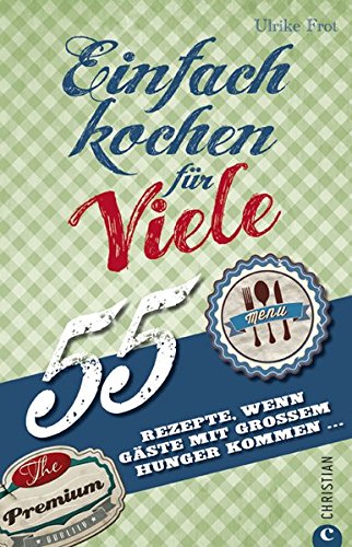 Einfach kochen für Viele: 55 Rezepte, wenn Gäste mit großem...