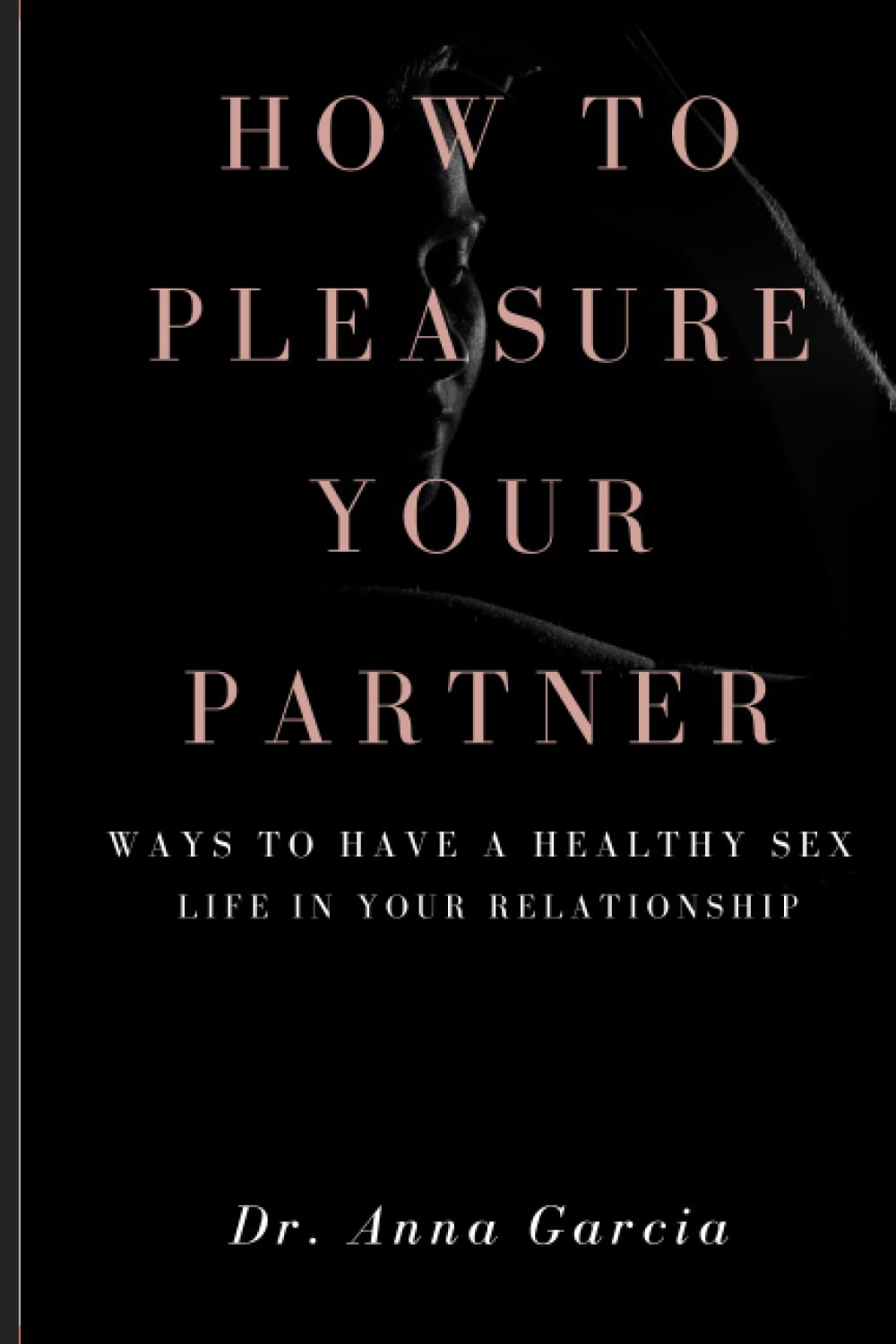 HOW TO PLEASURE YOUR PARTNER: Ways To Have a Healthy Sex Life in Your Relationship