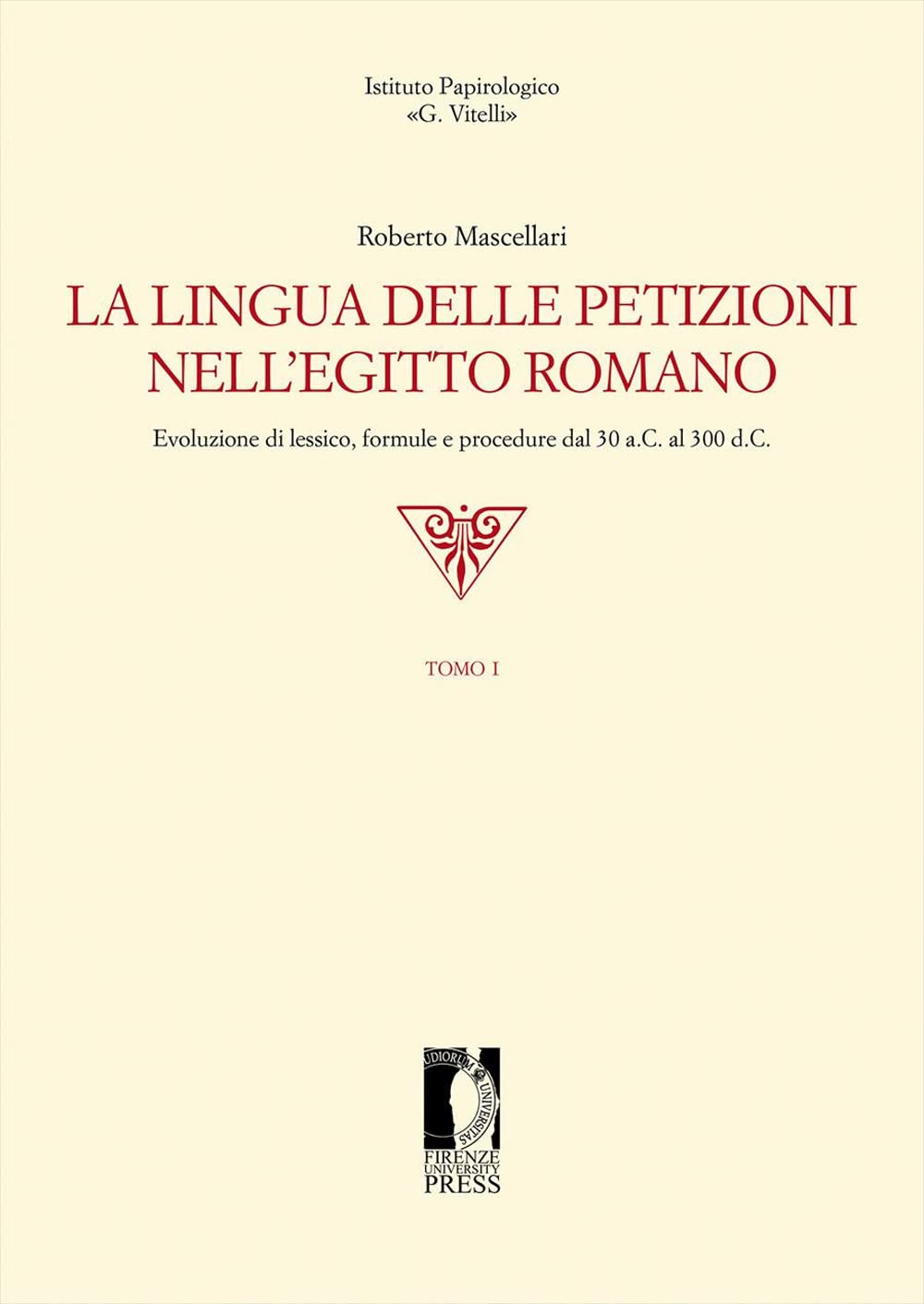 La Lingua Delle Petizioni Nell'egitto Romano. Evoluzione Di Lessico, Formule E Procedure Dal 30 A.C. Al 300 D.C. - 4