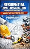 Residential Home Construction: Design, Drawings & Build Process - The Complete Illustrated Guide: House Plans, MEP Drawings, Schedules, and the Complete Construction Process - How to Build a House