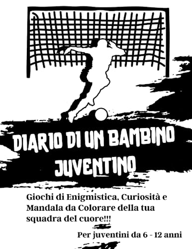 Diario di un bambino Juventino: Giochi di Enigmistica, Curiosità e Mandala da Colorare della tua squadra del cuore! Per Juventini da 6-12 anni Ottimo regalo per Tifosi Bianconeri!