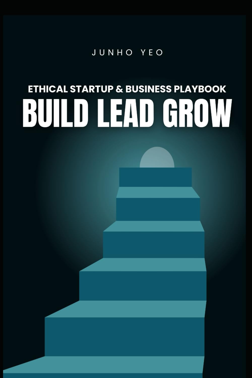 BUILD LEAD GROW: Ethical Startup & Business Playbook