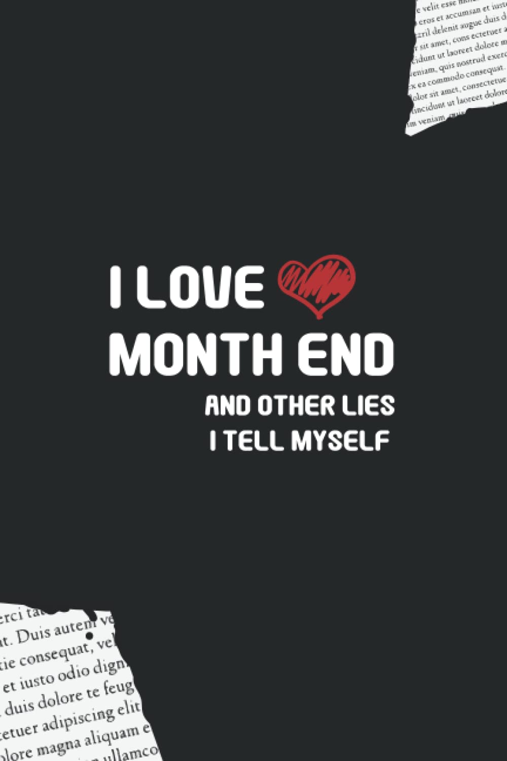 I Love Month End And Other Lies I Tell Myself: Blank Lined Notebook With 120 Pages, 6X9 inch (Funny Office Journals)