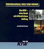 Wiederaufbau, Welt und Wende. 50 Jahre Kreditanstalt für Wiederaufbau - eine Bank mit öffentlichen Auftrag: Die KfW, eine Bank mit öffentlichem Auftrag 1948-1998. Vorw. v. Theo Waigel