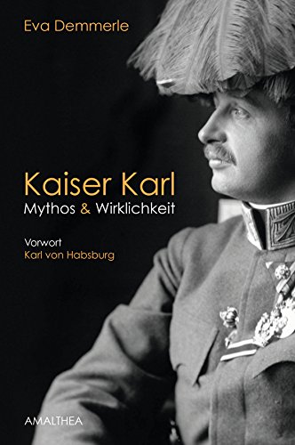 Kaiser Karl: Mythos & Wirklichkeit. Vorwort Karl von Habsburg für 17,99 EUR bei amazon.de Bild: Kaiser Karl: Mythos & Wirklichkeit. Vorwort Karl von Habsburg für 17,99 EUR bei amazon.de