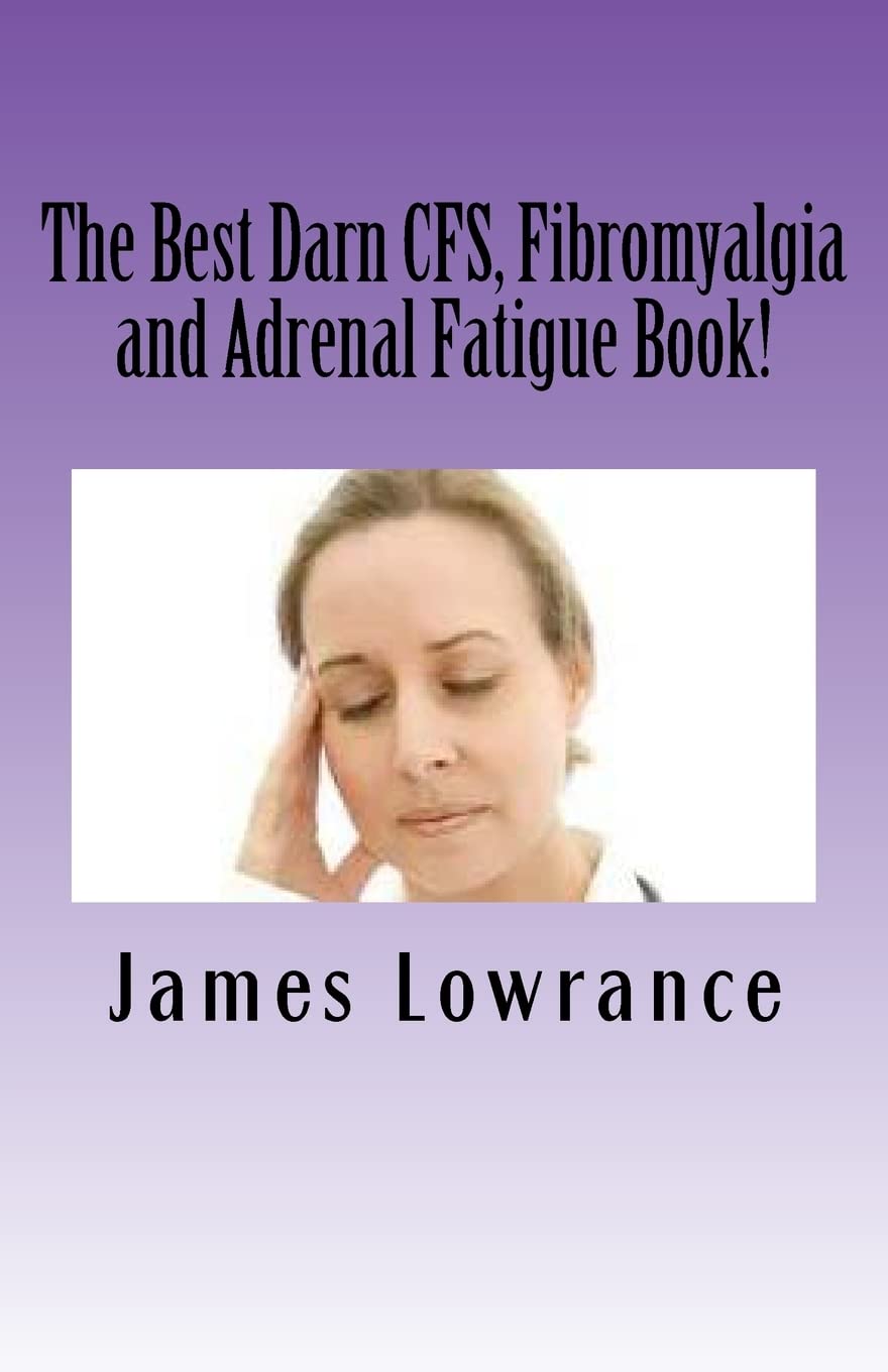The Best Darn CFS, Fibromyalgia and Adrenal Fatigue Book!: Studies on Syndromes of Pain, Tiredness and Hypoadrenia